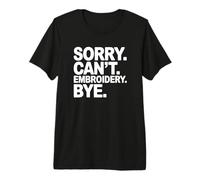 Désolé, Je ne Peux Pas Broder au Revoir T-Shirt Haut de Gamme