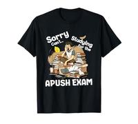 Désolé, Je ne Peux Pas étudier pour l'examen Apush Test d'histoire américaine T-Shirt