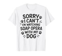 Désolé, Je ne Peux Pas, Je suis en Train de Regarder Un Feuilleton avec Mon Chien T-Shirt