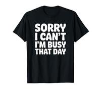 Désolé, Je ne Peux Pas, Je suis occupé ce Jour-là T-Shirt