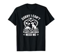 Désolé, Je ne Peux Pas Mes Plantes et Mes Chiens Ont Besoin de Moi T-Shirt