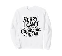 Désolé, Je ne Peux Pas, Mon Chien Catahoula a Besoin de Moi Sweatshirt