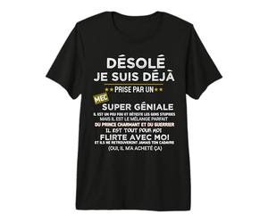 Désolé Je suis Déjâ Prise par Un Mec Super Gèniale T-Shirt Haut de Gamme