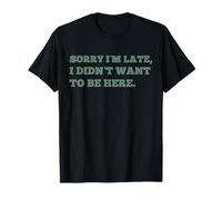 Désolé Je suis en Late, Je ne voulais Pas être Ici drôle T-Shirt