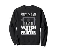 Désolé, Je suis en Retard, J'Ai dû Regarder My 3D Printer Maker Sweatshirt