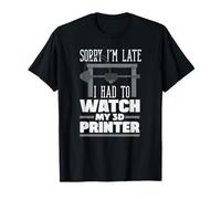 Désolé, Je suis en Retard, J'Ai dû Regarder My 3D Printer Maker T-Shirt