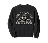 Désolé, Je suis en Retard, J'Ai vu Un Chien Sweatshirt