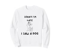 Désolé, Je suis en Retard, J'Ai vu Un Chien Sweatshirt