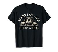Désolé, Je suis en Retard, J'Ai vu Un Chien T-Shirt