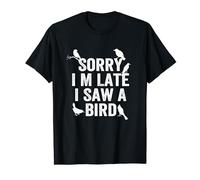Désolé, je suis en retard, j'ai vu un oiseau mignon amateur d'oiseaux dire T-Shirt