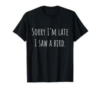 Désolé, je suis en retard, j'ai vu un oiseau. T-Shirt