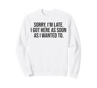 Désolé, Je suis en Retard, Je suis arrivé dès Que Je voulais m'amuser Sweatshirt