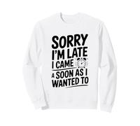 Désolé, Je suis en Retard, Je suis Venu Aussi Vite Que Je Le voulais Sweatshirt