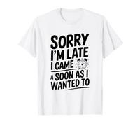 Désolé, Je suis en Retard, Je suis Venu Aussi Vite Que Je Le voulais T-Shirt