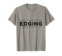 Désolé, je suis en retard, j'étais à la maison. Edging ne voulait tout simplement pas venir T-Shirt