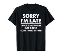 DÉSOLÉ, JE SUIS EN RETARD, j'étais ailleurs en train de faire quelque chose de mieux T-Shirt