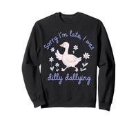 Désolé, Je suis en Retard, j'étais Dilly Dallying Funny Goose Sweatshirt