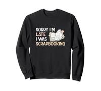 Désolé, Je suis en Retard, j'étais en Train de Faire du Scrapbooking avec Funny Scrapbook Crafters Sweatshirt