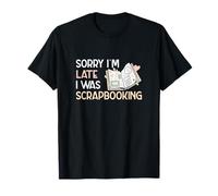 Désolé, Je suis en Retard, j'étais en Train de Faire du Scrapbooking avec Funny Scrapbook Crafters T-Shirt
