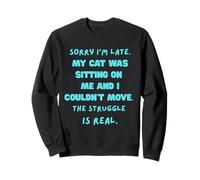 Désolé, je suis en retard, mon chat était assis sur moi et je ne pouvais pas bouger Sweatshirt