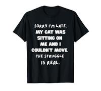 Désolé, je suis en retard, mon chat était assis sur moi et je ne pouvais pas bouger. T-Shirt
