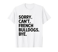 Désolé, les bouledogues français ne peuvent-ils pas dire adieu à une race de chiens T-Shirt