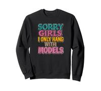 Désolé, Les Filles, Je ne traîne qu'avec des mannequins Sweatshirt