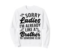 Désolé Mesdames, Je suis déjà comme Le frère de Quelqu'un d'autre Sweatshirt