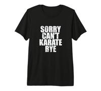 Désolé ne Peut Pas Karaté Bye T-Shirt Haut de Gamme