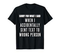 Désolé pour ce que j'ai dit lorsque le texte a été envoyé accidentellement mal T-Shirt