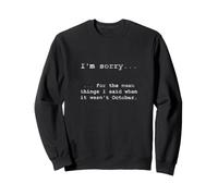 Désolé pour ce Que J'Ai Dit Quand ce n'était Pas Octobre Sweatshirt
