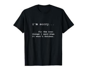 Désolé pour ce Que J'Ai Dit Quand ce n'était Pas Octobre T-Shirt