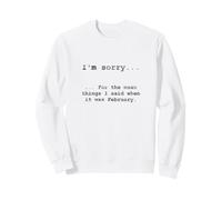 Désolé pour ce Que J'Ai Dit Quand c'était février Sweatshirt