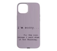 Désolé pour ce Que J'Ai Dit Quand c'était jeudi (en Anglais) Coque pour iPhone 15 Plus