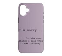 Désolé pour ce Que J'Ai Dit Quand c'était jeudi (en Anglais) Coque pour iPhone 16 Plus