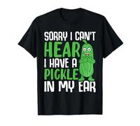 Désolée, Je n'entends Pas, J'Ai Un cornichon dans l'oreille T-Shirt