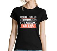 Désolée Les Filles, Moi Je n'ai Pas Choisi d'être Aussi Sexy à 40 Ans | T-Shirt Femme Anniversaire idéal pour Cadeau | Collection Humour Sarcasme drôle XL