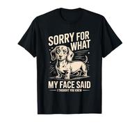 Désolée pour ce Que disait Mon Visage Teckel, Je pensais Que tu savais T-Shirt