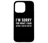 Désolée pour ce Que J'Ai Dit Avant de Prendre Mon café, Funny Coffee Coque pour iPhone 15 Pro Max
