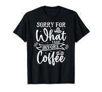 Désolée pour ce Que J'Ai Dit Avant Le café T-Shirt