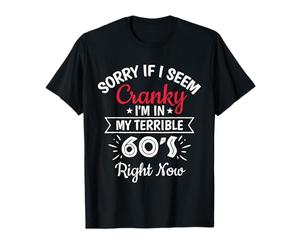 Désolée, si Je suis grincheuse, Je suis dans ma Terrible soixantaine en ce Moment T-Shirt