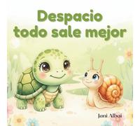 Despacio, todo sale mejor: Un cuento infantil sobre la paciencia y la calma