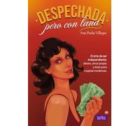 Despechada, pero con lana: El arte de ser independiente: dinero, amor propio y éxito para mujeres modernas.