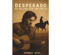 Desperado - Die Ballade von Jon und Eli: Über Freundschaft, Verlust, Musik und eine Liebe, die bleibt