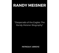 Desperado Of The Eagles: The Randy Meisner Biography