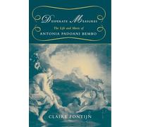 Desperate Measures: The Life And Music Of Antonia Padoani Bembo – Oxford University Press