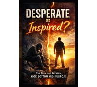 Desperate or Inspired?: The Thin Line Between Rock Bottom and Purpose