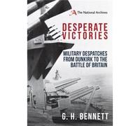 Desperate Victories G H Bennett, In Association With The National Archives (Auteur)