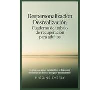 Despersonalización Desrealización Cuaderno de trabajo de recuperación para adultos: Un plan paso a paso para facilitar el desapego y reconstruir un sentido arraigado de uno mismo