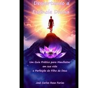 Despertando a Essência Divina: Um guia prático para manifestar em sua vida a perfeição do Filho de Deus